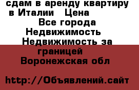 сдам в аренду квартиру в Италии › Цена ­ 1 000 - Все города Недвижимость » Недвижимость за границей   . Воронежская обл.